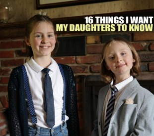 16 Things I Want My Daughters To Know Right Now